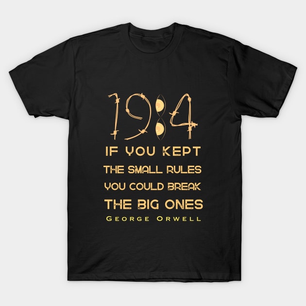 George Orwell: If you kept the small rules, you could break the big ones. T-Shirt by artbleed